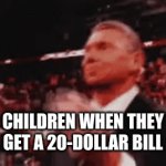 Same thing for me  xD | CHILDREN WHEN THEY GET A 20-DOLLAR BILL | image tagged in gifs,children,money,fun,useless | made w/ Imgflip video-to-gif maker