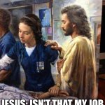 Jesus and nurse | NURSE: I’LL SAVE YOU; JESUS: ISN’T THAT MY JOB | image tagged in jesus nurse,job,save me | made w/ Imgflip meme maker
