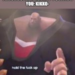 dont say it ig | YOUR FRIEND: SAY TIKTOK BUT REPLACE THE 'T'S WITH K
YOU: KIKKO- | image tagged in hold the f k up heavy,tiktok,memes,trick,infinite iq,smort | made w/ Imgflip meme maker