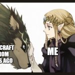 when you find you're old Minecraft world | MY MINECRAFT DOG FROM 10 YEARS AGO; ME | image tagged in twilight princess zelda and wolf link | made w/ Imgflip meme maker