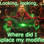 Dr Strange searches timelines | Looking, looking, ... Where did I misplace my modifier?? | image tagged in dr strange searches timelines | made w/ Imgflip meme maker