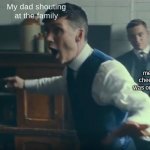 eheheh | My dad shouting
at the family; me eating my 
cheese puffs and
was one the one who
snitched: | image tagged in peaky blinders no fighting | made w/ Imgflip meme maker