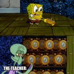 Spongebob alarm clocks | ME: FINALLY FINISHES ONE HOMEWORK ASSIGNMENT; THE TEACHER: | image tagged in spongebob alarm clocks | made w/ Imgflip meme maker