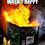 Dumpster Fire | I GUEES ELMO WASN'T HAPPY | image tagged in dumpster fire | made w/ Imgflip meme maker