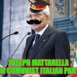papa mattarella | JOSEPH MATTARELLA FOR COMUNIST ITALIAN PARTY | image tagged in mattarella,communism,italian,italy | made w/ Imgflip meme maker