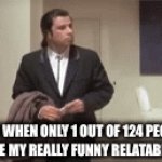 Like bro | ME WHEN ONLY 1 OUT OF 124 PEOPLE UPVOTE MY REALLY FUNNY RELATABLE MEME | image tagged in gifs,confused travolta,like bro | made w/ Imgflip video-to-gif maker