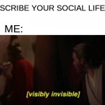Truth 100 | DESCRIBE YOUR SOCIAL LIFE:; ME: | image tagged in visibly invisible | made w/ Imgflip meme maker