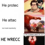 Wreck It Ralph Protecc Attacc | HE WRECC | image tagged in he protecc he attacc,disney,he protecc,i know this is stupid and i should get a life lol | made w/ Imgflip meme maker