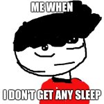 Me when I can't sleep | image tagged in jay,fun | made w/ Imgflip meme maker