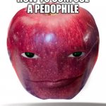 Funni | HOW TO CONFUSE A PEDOPHILE | image tagged in smiling apple,goofy ahh | made w/ Imgflip meme maker