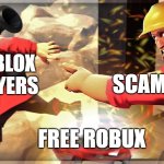 TF2 Trolling | ROBLOX PLAYERS; SCAMMERS; FREE ROBUX | image tagged in tf2 trolling,we do a little trolling,trolling,memes,funny,team fortress 2 | made w/ Imgflip meme maker