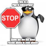 Show me your recent photo | THIS IS A PHOTO CHECKPOINT; Show me me the most recent photo in your phone | image tagged in hay watch out | made w/ Imgflip meme maker