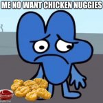 Four din't want the nuggets | ME NO WANT CHICKEN NUGGIES | image tagged in sad four bfb,four,bfb,bfdi,chicken nuggets | made w/ Imgflip meme maker