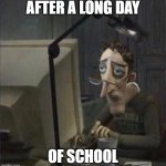 Depressed guy on chair | AFTER A LONG DAY; OF SCHOOL | image tagged in depressed guy on chair | made w/ Imgflip meme maker