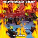 Yeah | WHEN YOU COME BACK TO IMGFLIP; AFTER 2 MONTHS | image tagged in spongebob brain chaos | made w/ Imgflip meme maker