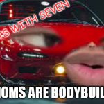 seven | FUN FACTS WITH SEVEN; ALL MOMS ARE BODYBUILDERS | image tagged in seven | made w/ Imgflip meme maker