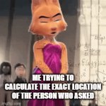 Who asked? | ME TRYING TO CALCULATE THE EXACT LOCATION OF THE PERSON WHO ASKED | image tagged in gifs,who asked,the bad guys | made w/ Imgflip video-to-gif maker