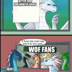 Wings of fire those kids could read they'd be very upset | WINTERWATCHER IS THE BETTER SHIP AND QUINTER SUCKS; WOF FANS; IDIOT WOF FANS; ME | image tagged in wings of fire those kids could read they'd be very upset,wof | made w/ Imgflip meme maker