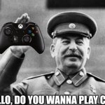 Stalin the gamer | HELLO, DO YOU WANNA PLAY COD? | image tagged in excuse me stalin,gamer,stalin,joseph stalin,gulag,russia | made w/ Imgflip meme maker
