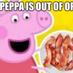no options | WHEN PEPPA IS OUT OF OPTIONS | image tagged in pepa with bacon | made w/ Imgflip meme maker