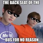 Kids in the back seats of the bus for no reason | THE BACK SEAT OF THE; BUS FOR NO REASON | image tagged in cool kidz only | made w/ Imgflip meme maker