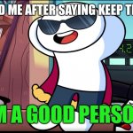 So true tho. | 9-YEAR-OLD ME AFTER SAYING KEEP THE CHANGE | image tagged in i'm a good person,theodd1sout,money | made w/ Imgflip meme maker
