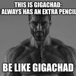 This is gigachad | THIS IS GIGACHAD:
GIGACHAD ALWAYS HAS AN EXTRA PENCIL TO SPARE; BE LIKE GIGACHAD | image tagged in this is gigachad,memes,funny,funny memes,gigachad,extra | made w/ Imgflip meme maker
