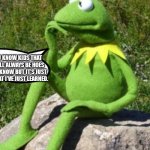 Kermit just learned that | DID YOU KNOW KIDS THAT HOES WILL ALWAYS BE HOES I KNOW I KNOW BUT IT'S JUST A FACT THAT I'VE JUST LEARNED. | image tagged in some times i wonder,funny memes | made w/ Imgflip meme maker