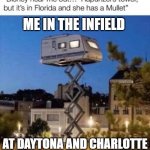 Nascar | ME IN THE INFIELD; AT DAYTONA AND CHARLOTTE | image tagged in nascar | made w/ Imgflip meme maker