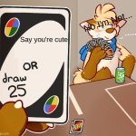 Furries who hate themselves: | No I'm Not... Say you're cute | image tagged in draw 25 uno furry but high quility | made w/ Imgflip meme maker