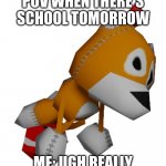 Why School Why I Hate School | POV WHEN THERE'S SCHOOL TOMORROW; ME: UGH REALLY | image tagged in tails doll,school,why | made w/ Imgflip meme maker