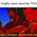 SAVAGES! | How Imgflip users describe TikTokers | image tagged in savages,memes | made w/ Imgflip meme maker