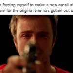 Life Changing Decisions. | Me forcing myself to make a new email after the spam for the original one has gotten out of hand: | image tagged in gifs,memes,breaking bad,jesse pinkman | made w/ Imgflip video-to-gif maker