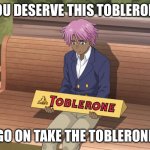 You deserve this Toblerone | YOU DESERVE THIS TOBLERONE; GO ON TAKE THE TOBLERONE | image tagged in neo yokio toblerone | made w/ Imgflip meme maker