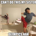 Season 1 meme 3 | I CAN’T DO THIS.MY SISTER:; OLYMPICS,NAH | image tagged in gymnastics,olympics,funny,memes | made w/ Imgflip meme maker