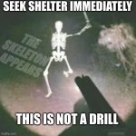 THE SKELETON APPEARED, TAKE SHELTER | SEEK SHELTER IMMEDIATELY; THE SKELETON APPEARS; THIS IS NOT A DRILL | image tagged in skeleton shotgun,skeleton | made w/ Imgflip meme maker