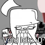 Void Idk but surprised