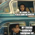 Sometimes I'm playing a game and my friend suddenly enters the server | ME GOING TO PLAY A GAME ON ROBLOX; MY FRIEND SUDDENLY SHOWING UP | image tagged in umbrella academy meme,roblox | made w/ Imgflip meme maker