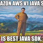 Amazon AWS v1 Java SDK is Best Java SDK | AMAZON AWS V1 JAVA SDK; IS BEST JAVA SDK. | image tagged in best korea,java,sdk,aws,api,cloud-computing | made w/ Imgflip meme maker
