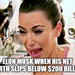 Elon Musk's net worth | ELON MUSK WHEN HIS NET WORTH SLIPS BELOW $200 BILLION | image tagged in kim kardashian | made w/ Imgflip meme maker