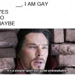 It's a simple spell but quite unbreakable | __, I AM GAY; A. YES
B.NO
C.MAYBE | image tagged in it's a simple spell but quite unbreakable,memes,funny | made w/ Imgflip meme maker