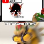 Bowser and Bowser Jr. NSFW | YOUTUBE 900K DISLIKES NO NEKO SEEK ALLOWED IN MY HOUSE | image tagged in bowser and bowser jr nsfw | made w/ Imgflip meme maker