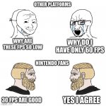 Crying Wojak / I Know Chad Meme | WHY ARE THESE FPS SO LOW WHY DO I HAVE ONLY 60 FPS 30 FPS ARE GOOD YES I AGREE OTHER PLATFORMS NINTENDO FANS | image tagged in crying wojak / i know chad meme | made w/ Imgflip meme maker