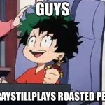 We have another ally in our war | GUYS; GRAYSTILLPLAYS ROASTED PETA | image tagged in exited deku,graystillplays,peta | made w/ Imgflip meme maker