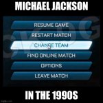 brudda r u serious rn | MICHAEL JACKSON; IN THE 1990S | image tagged in change team,michael jackson,funny memes,dark humor | made w/ Imgflip meme maker