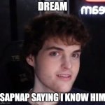 Dream face reveal | DREAM; SAPNAP SAYING I KNOW HIM | image tagged in dream face reveal | made w/ Imgflip meme maker
