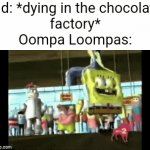 True tho | Kid: *dying in the chocolate
factory*
Oompa Loompas: | image tagged in gifs,spongebob,dance,meme,memes,funny | made w/ Imgflip video-to-gif maker