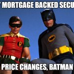 mbs price changes | HOLY MORTGAGE BACKED SECURITY; PRICE CHANGES, BATMAN | image tagged in batman robin | made w/ Imgflip meme maker