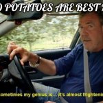 If this gets popular i will yell this in class | MASHED POTATOES ARE BEST MASHED | image tagged in sometimes my genius is it's almost frightening,mashed potatoes | made w/ Imgflip meme maker