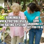 rating | I REMEMBER WHEN YOUTUBE USED THE RATING SYSTEM SURE GRANDMA LET'S GET YOU TO BED | image tagged in sure grandma let's get you to bed,youtube,ratings | made w/ Imgflip meme maker